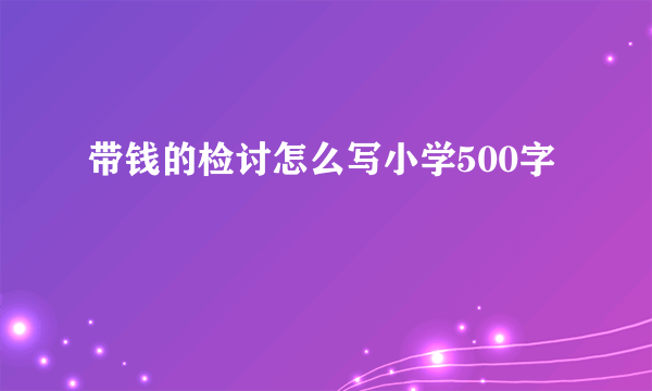 带钱的检讨怎么写小学500字