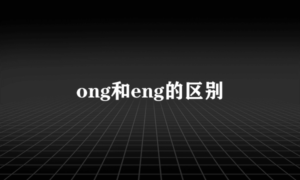 ong和eng的区别