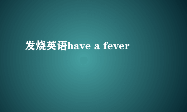 发烧英语have a fever
