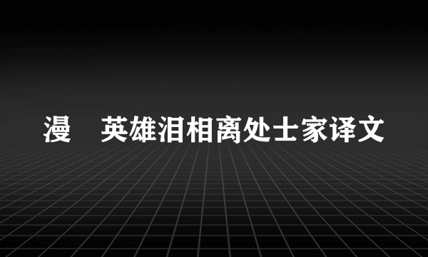 漫揾英雄泪相离处士家译文