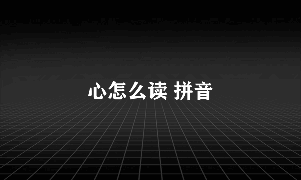 心怎么读 拼音