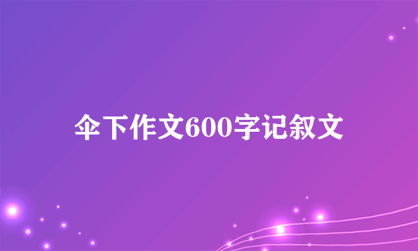 伞下作文600字记叙文