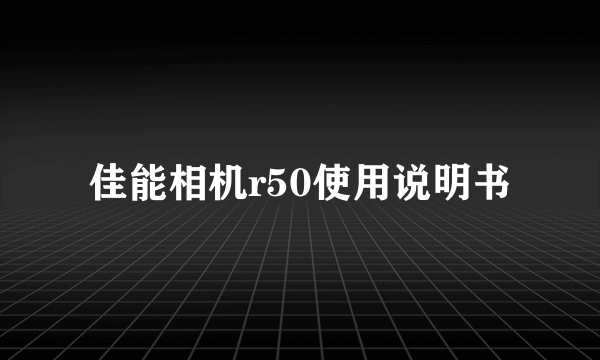 佳能相机r50使用说明书