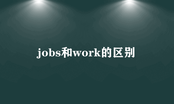 jobs和work的区别