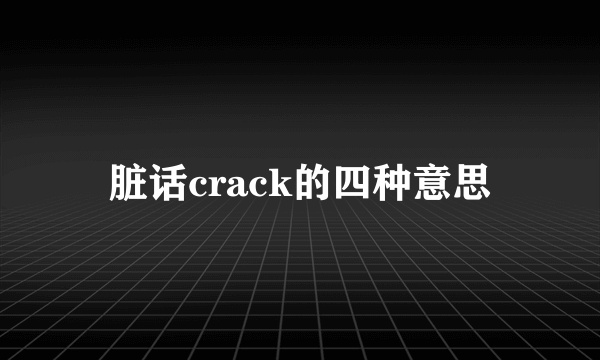 脏话crack的四种意思