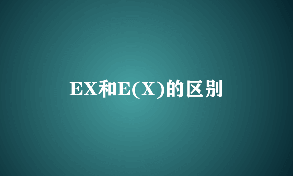 EX和E(X)的区别