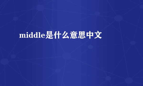middle是什么意思中文