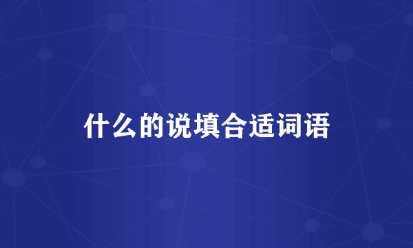 什么的说填合适词语