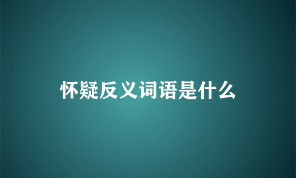 怀疑反义词语是什么
