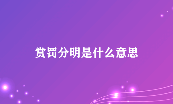 赏罚分明是什么意思