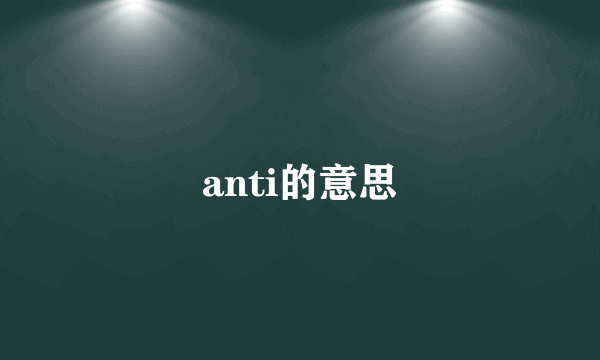 anti的意思