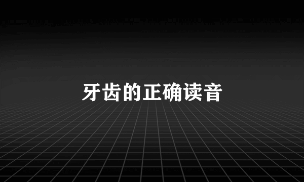 牙齿的正确读音