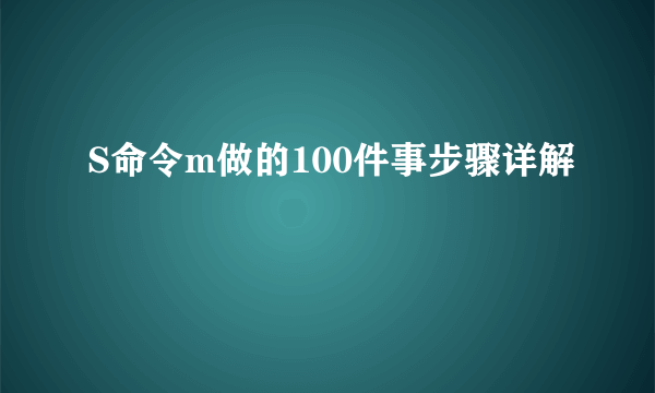 S命令m做的100件事步骤详解