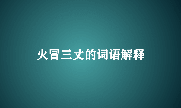 火冒三丈的词语解释