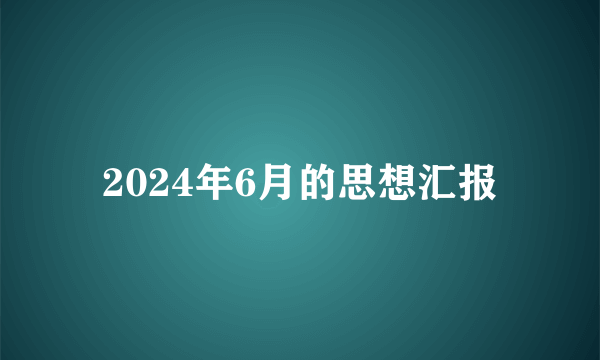 2024年6月的思想汇报