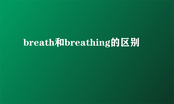 breath和breathing的区别