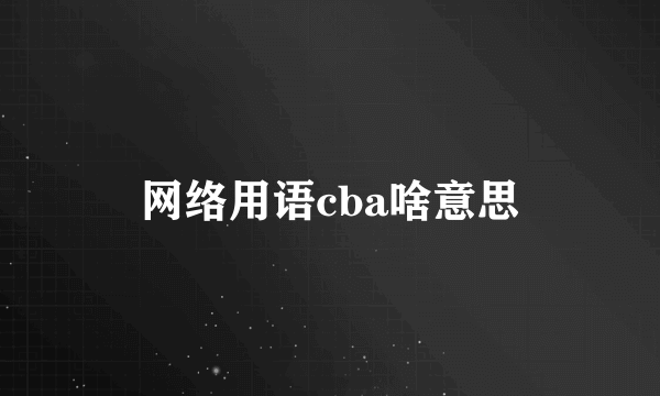 网络用语cba啥意思