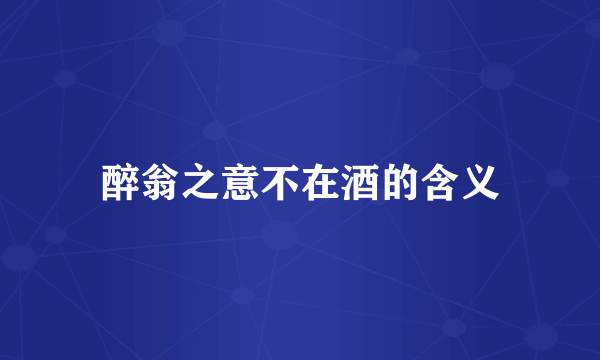 醉翁之意不在酒的含义