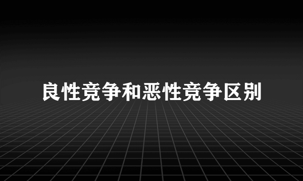 良性竞争和恶性竞争区别