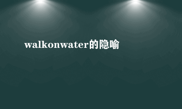 walkonwater的隐喻