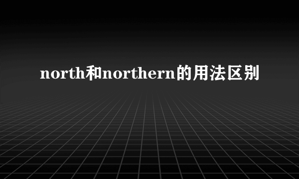 north和northern的用法区别