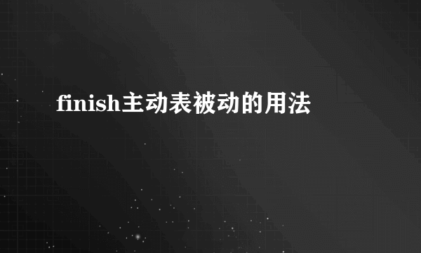 finish主动表被动的用法