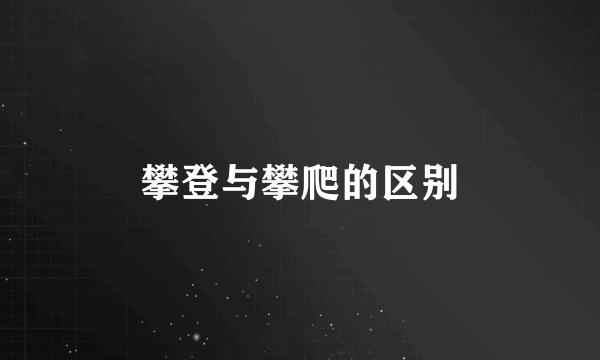 攀登与攀爬的区别