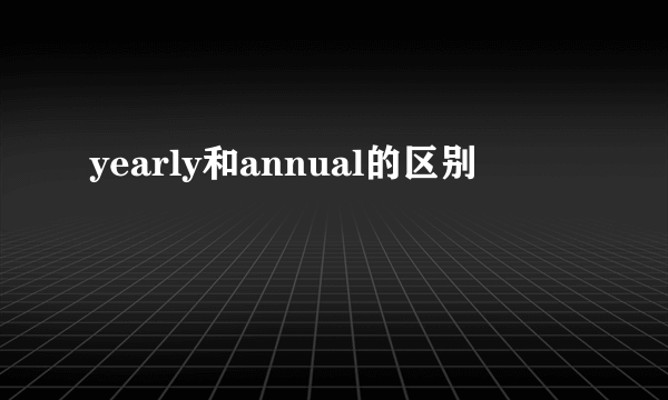 yearly和annual的区别