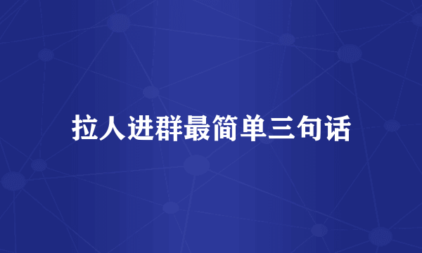 拉人进群最简单三句话