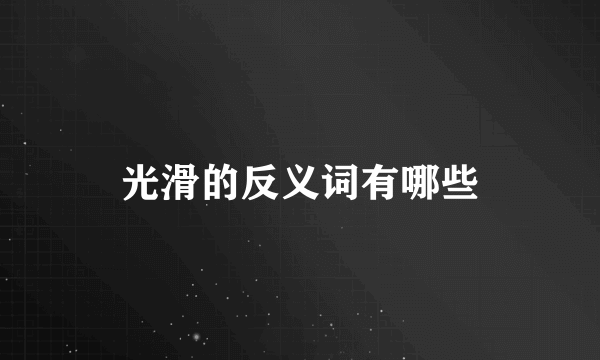 光滑的反义词有哪些
