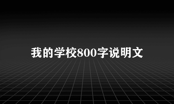 我的学校800字说明文
