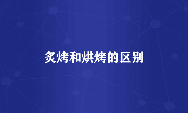 炙烤和烘烤的区别