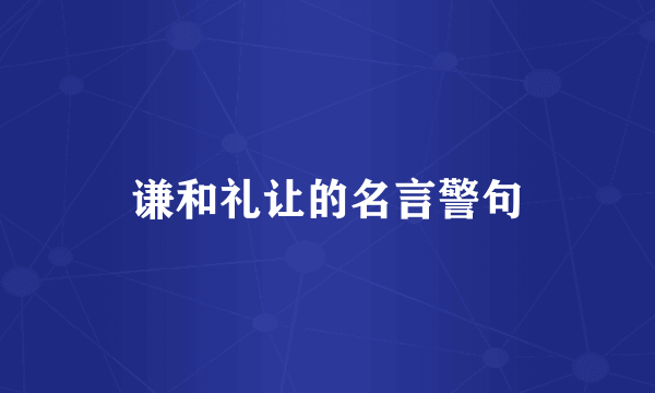 谦和礼让的名言警句