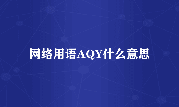 网络用语AQY什么意思
