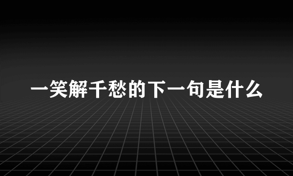 一笑解千愁的下一句是什么