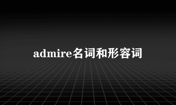 admire名词和形容词