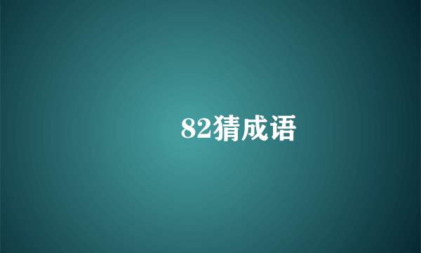 🍭🐳82猜成语