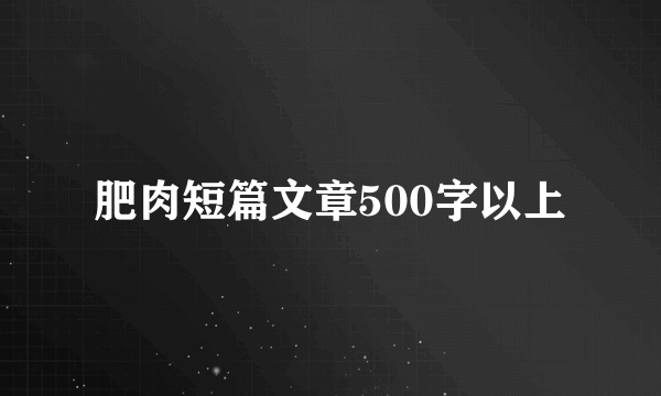 肥肉短篇文章500字以上