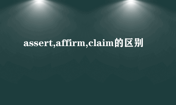 assert,affirm,claim的区别
