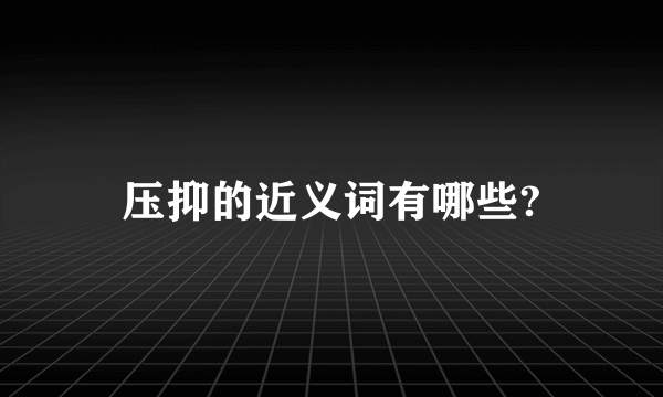 压抑的近义词有哪些?