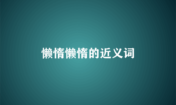 懒惰懒惰的近义词