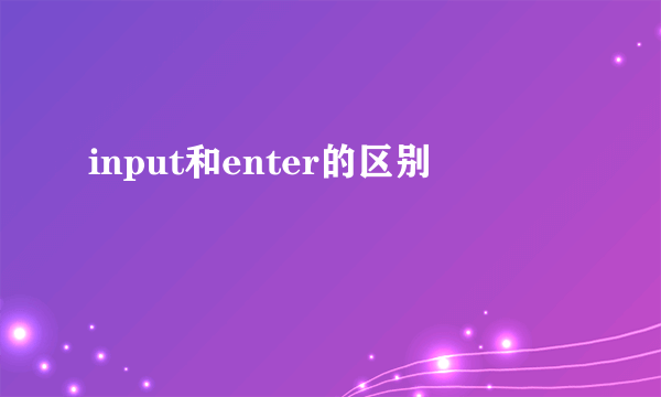 input和enter的区别