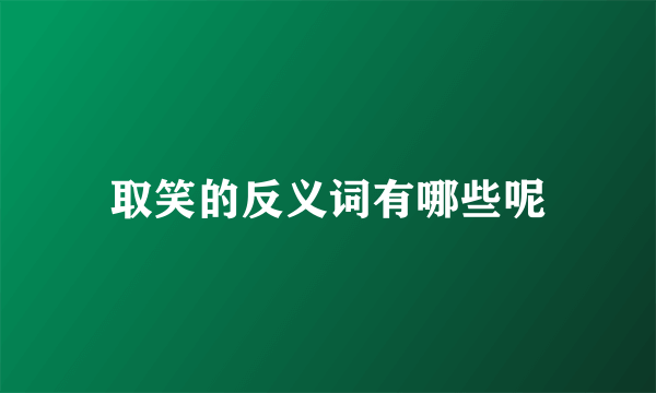 取笑的反义词有哪些呢