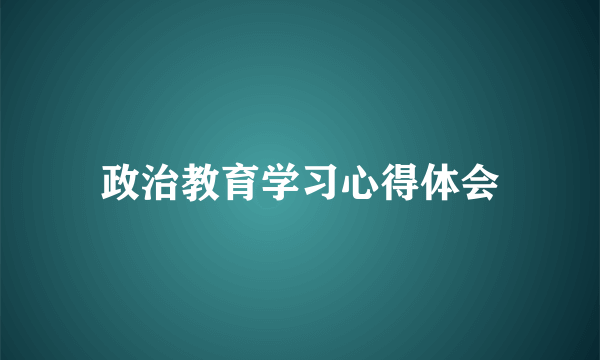 政治教育学习心得体会
