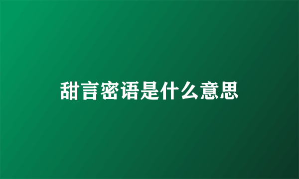 甜言密语是什么意思