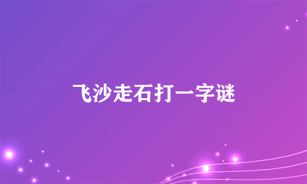 飞沙走石打一字谜