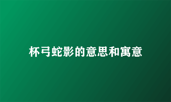 杯弓蛇影的意思和寓意