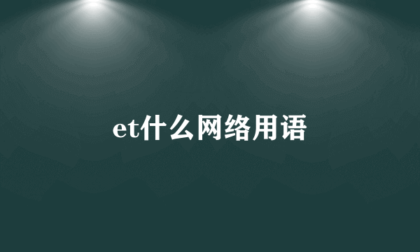 et什么网络用语