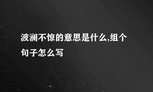 波澜不惊的意思是什么,组个句子怎么写