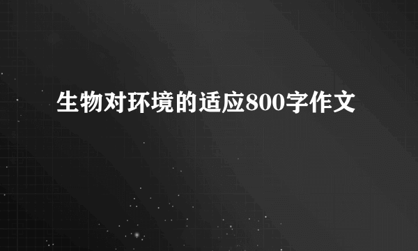 生物对环境的适应800字作文